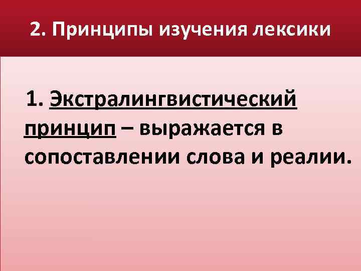 2. Принципы изучения лексики 1. Экстралингвистический принцип – выражается в сопоставлении слова и реалии.