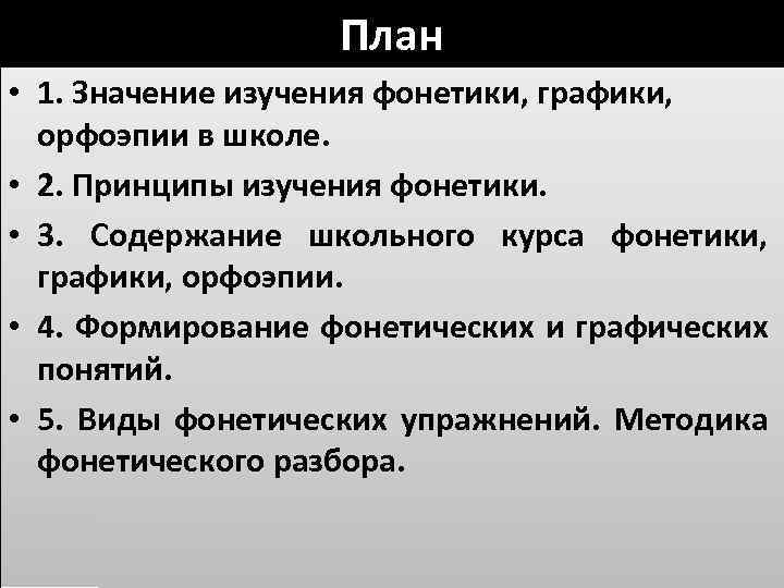 План • 1. Значение изучения фонетики, графики, орфоэпии в школе. • 2. Принципы изучения