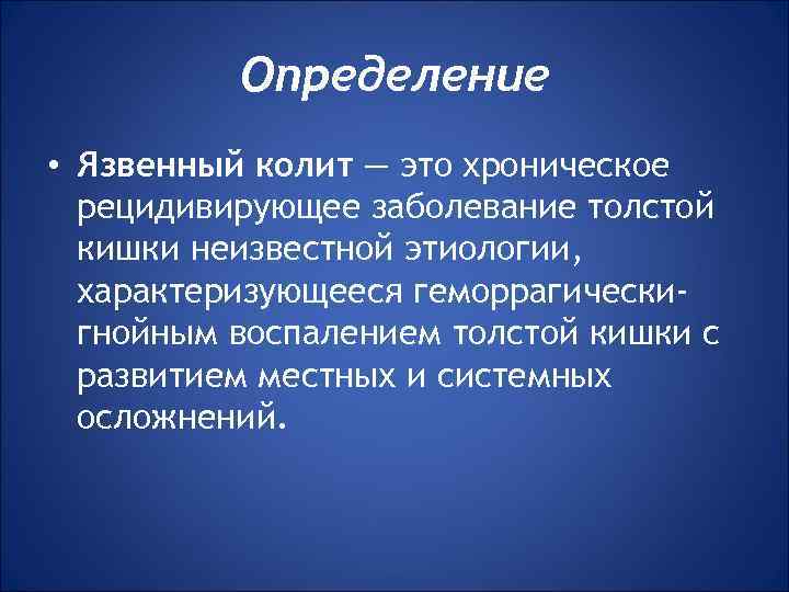 Определение • Язвенный колит — это хроническое рецидивирующее заболевание толстой кишки неизвестной этиологии, характеризующееся