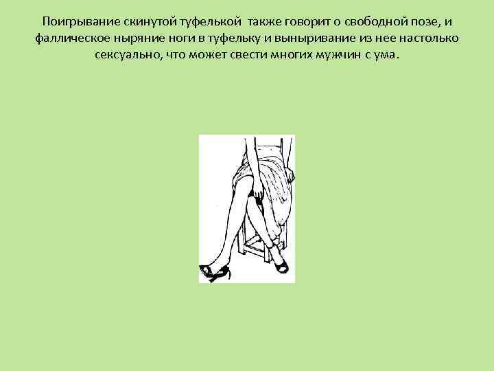 Поигрывание скинутой туфелькой также говорит о свободной позе, и фаллическое ныряние ноги в туфельку