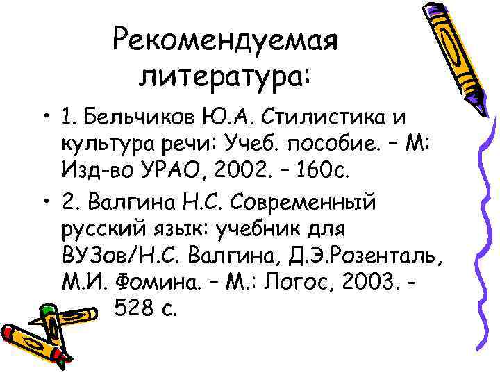 Рекомендуемая литература: • 1. Бельчиков Ю. А. Стилистика и культура речи: Учеб. пособие. –