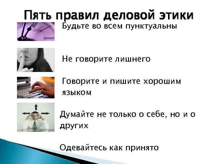 Пять правил деловой этики Будьте во всем пунктуальны Не говорите лишнего Говорите и пишите