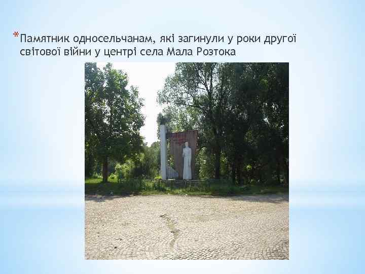 *Памятник односельчанам, які загинули у роки другої світової війни у центрі села Мала Розтока