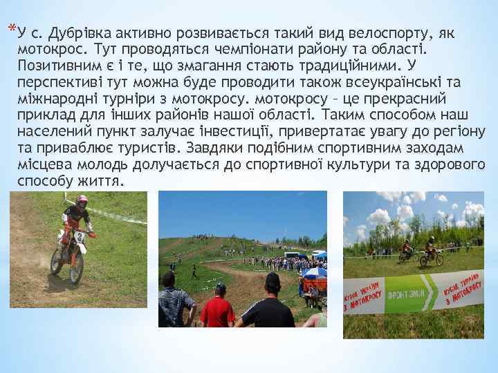 *У с. Дубрівка активно розвивається такий вид велоспорту, як мотокрос. Тут проводяться чемпіонати району