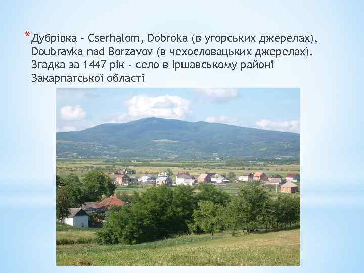 *Дубрівка – Cserhalom, Dobroka (в угорських джерелах), Doubravka nad Borzavov (в чехословацьких джерелах). Згадка