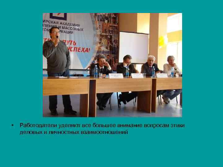  • Работодатели уделяют все большее внимание вопросам этики деловых и личностных взаимоотношений 