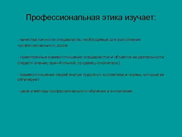 Профессиональная этика изучает: - качества личности специалиста, необходимые для выполнения профессионального долга - нравственные