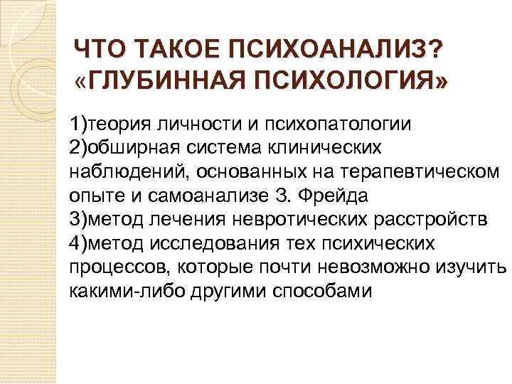 ЧТО ТАКОЕ ПСИХОАНАЛИЗ? «ГЛУБИННАЯ ПСИХОЛОГИЯ» 1)теория личности и психопатологии 2)обширная система клинических наблюдений, основанных