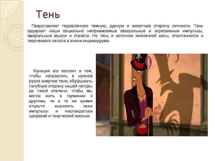 Тень Представляет подавленную темную, дурную и животную сторону личности. Тень содержит наши социально неприемлемые