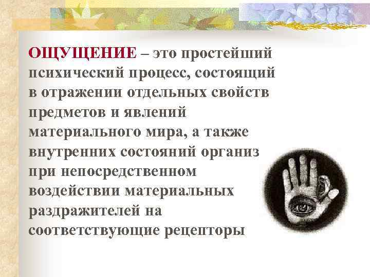 ОЩУЩЕНИЕ – это простейший психический процесс, состоящий в отражении отдельных свойств предметов и явлений