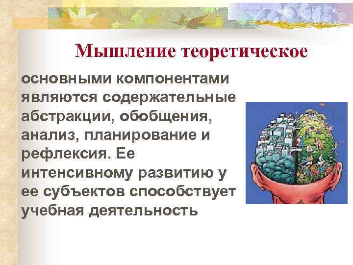 Мышление теоретическое основными компонентами являются содержательные абстракции, обобщения, анализ, планирование и рефлексия. Ее интенсивному