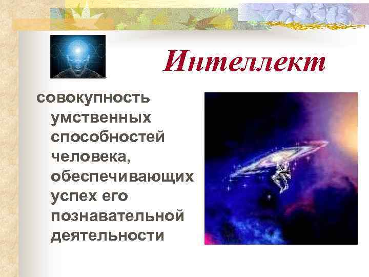 Интеллект совокупность умственных способностей человека, обеспечивающих успех его познавательной деятельности 