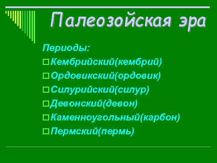 Периоды: o Кембрийский(кембрий) o Ордовикский(ордовик) o Силурийский(силур) o Девонский(девон) o Каменноугольный(карбон) o Пермский(пермь) 