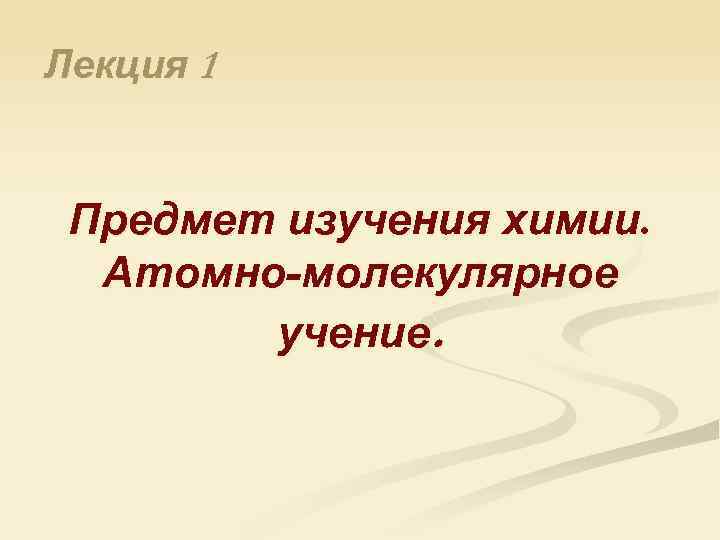 Лекция 1 Предмет изучения химии. Атомно-молекулярное учение. 