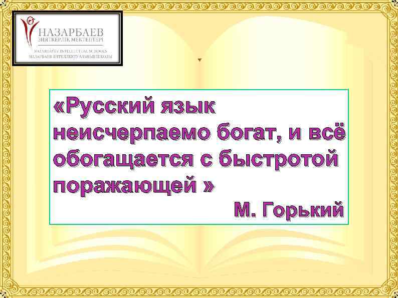 «Русский язык неисчерпаемо богат, и всё обогащается с быстротой поражающей » М. Горький