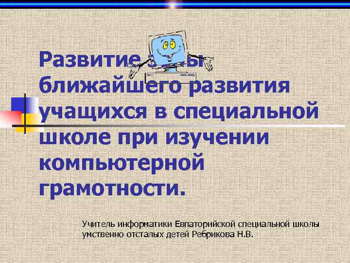 Развитие зоны ближайшего развития учащихся в специальной школе при изучении компьютерной грамотности. Учитель информатики
