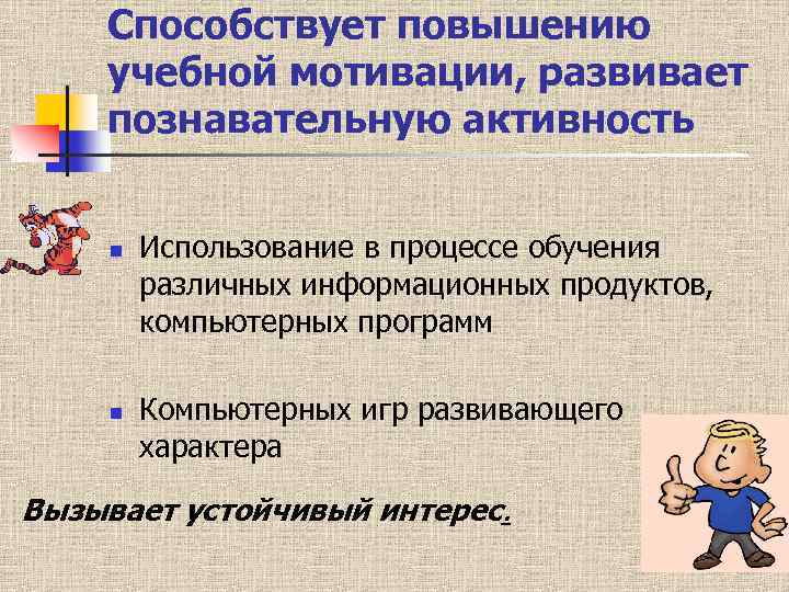 Способствует повышению учебной мотивации, развивает познавательную активность n n Использование в процессе обучения различных