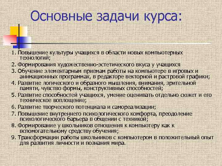 Основные задачи курса: 1. Повышение культуры учащихся в области новых компьютерных технологий; 2. Формирования