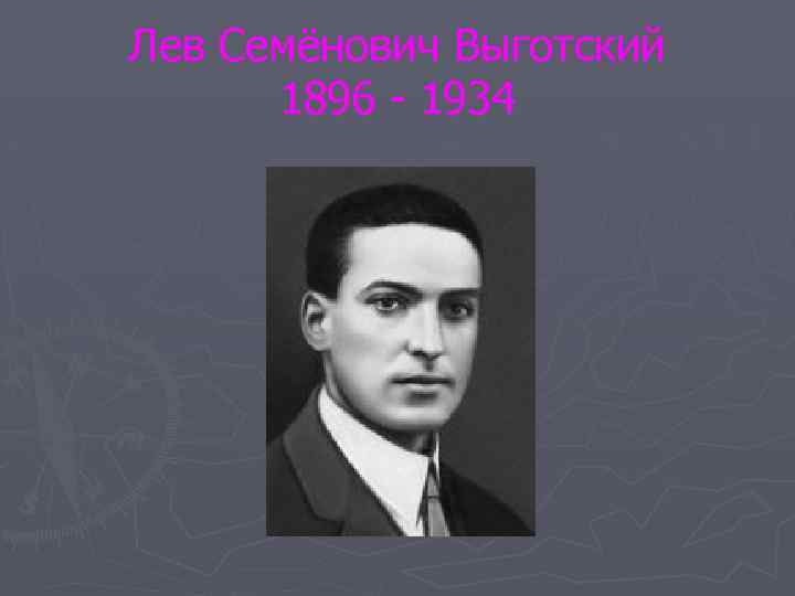 Лев Семёнович Выготский 1896 - 1934 