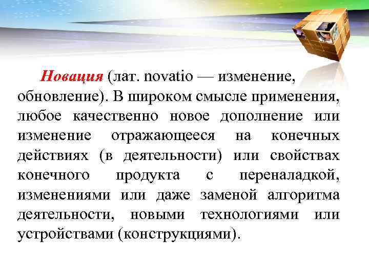 Новация (лат. novatio — изменение, обновление). В широком смысле применения, любое качественно новое дополнение