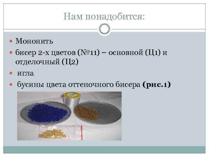 Нам понадобится: Мононить бисер 2 -х цветов (№ 11) – основной (Ц 1) и
