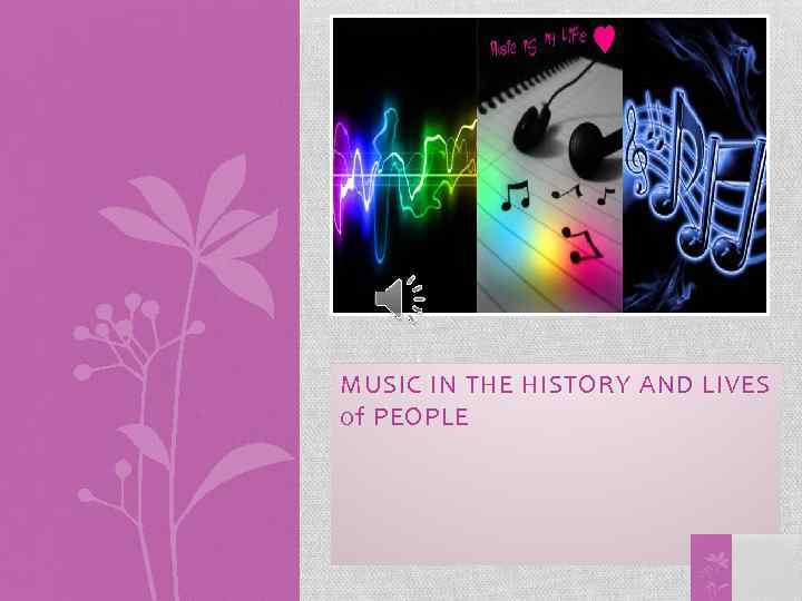 MUSIC IN THE HISTORY AND LIVES of PEOPLE 