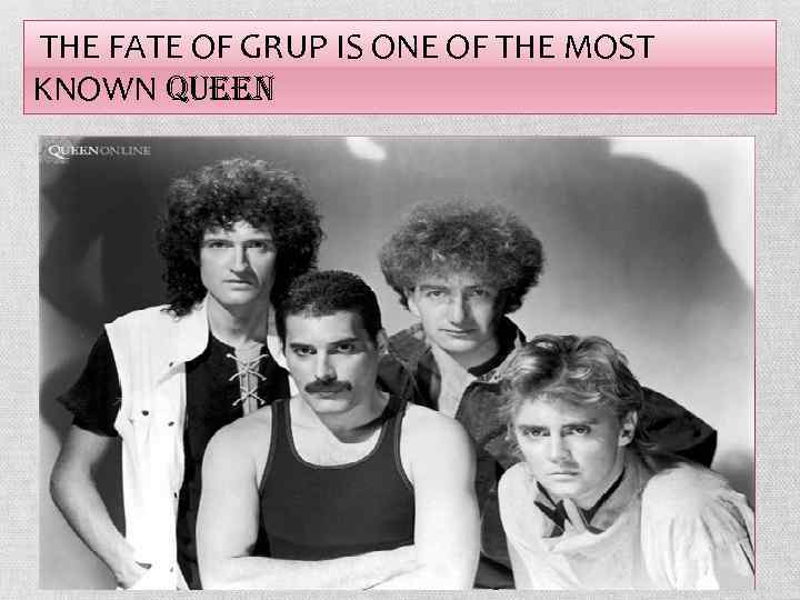 THE FATE OF GRUP IS ONE OF THE MOST KNOWN queen 