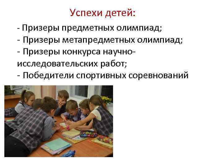 Успехи детей: - Призеры предметных олимпиад; - Призеры метапредметных олимпиад; - Призеры конкурса научноисследовательских