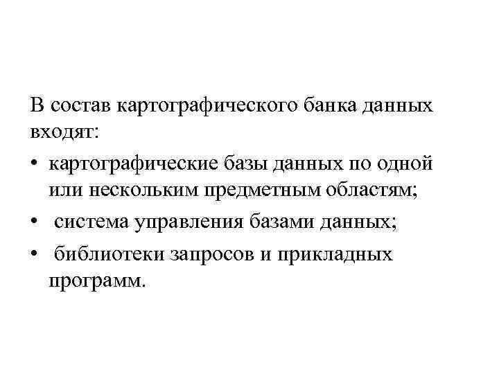 В состав картографического банка данных входят: • картографические базы данных по одной или нескольким
