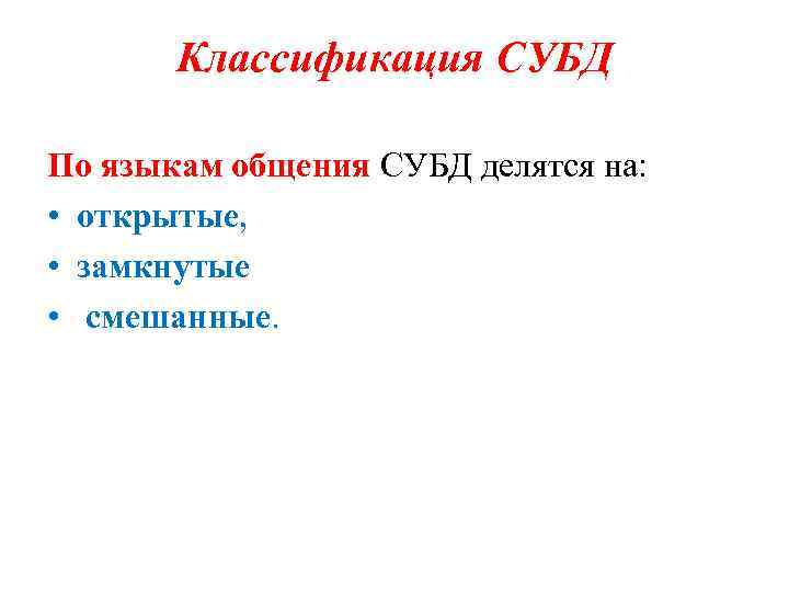 Классификация СУБД По языкам общения СУБД делятся на: • открытые, • замкнутые • смешанные.