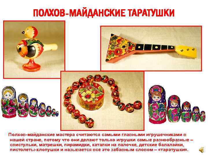 ПОЛХОВ-МАЙДАНСКИЕ ТАРАТУШКИ Полхов-майданские мастера считаются самыми главными игрушечниками в нашей стране, потому что они