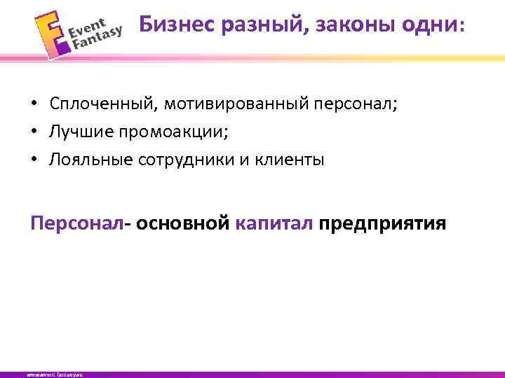 Бизнес разный, законы одни: • Сплоченный, мотивированный персонал; • Лучшие промоакции; • Лояльные сотрудники