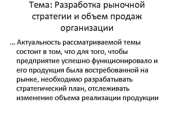 Тема: Разработка рыночной стратегии и объем продаж организации … Актуальность рассматриваемой темы состоит в