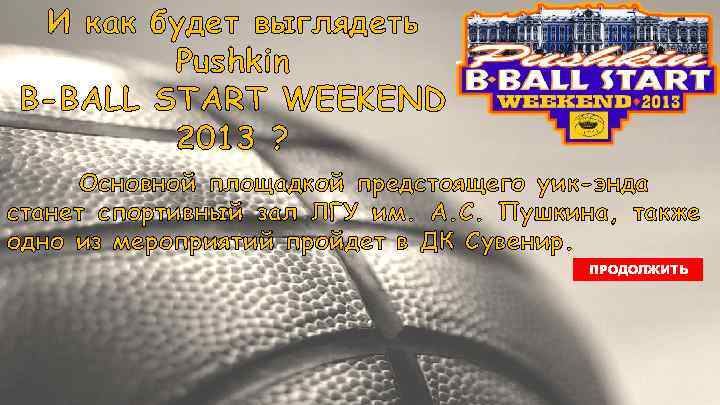 И как будет выглядеть Pushkin B-BALL START WEEKEND 2013 ? Основной площадкой предстоящего уик-энда
