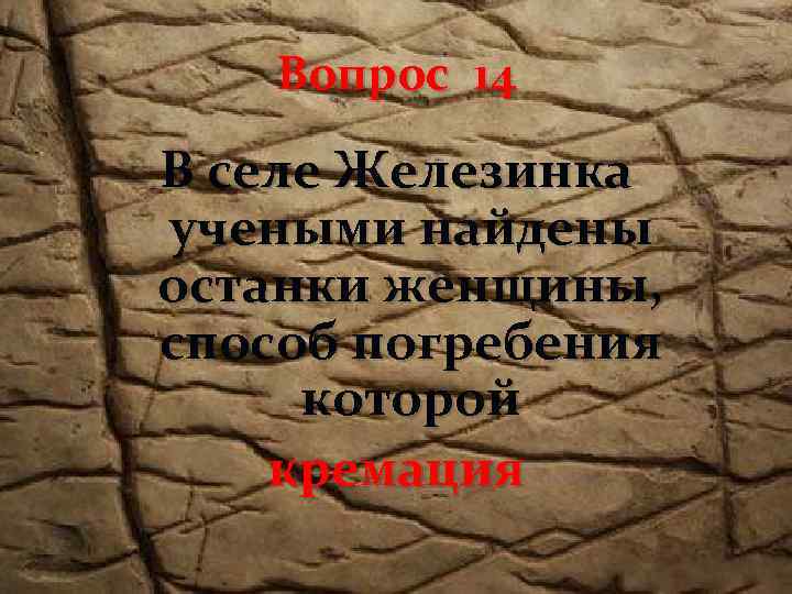 Вопрос 14 В селе Железинка учеными найдены останки женщины, способ погребения которой кремация 