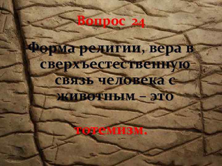 Вопрос 24 Форма религии, вера в сверхъестественную связь человека с животным – это тотемизм.