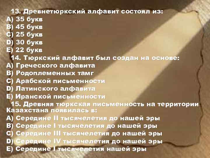 13. Древнетюркский алфавит состоял из: А) 35 букв В) 45 букв С) 25 букв