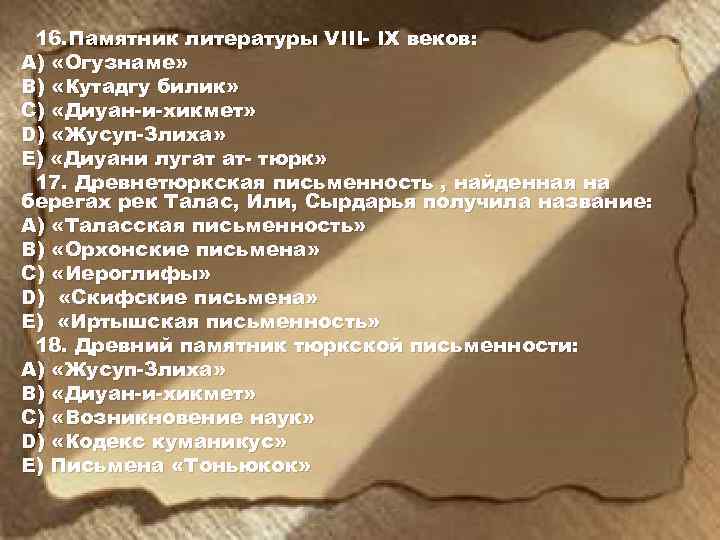 16. Памятник литературы VIII- IX веков: А) «Огузнаме» В) «Кутадгу билик» С) «Диуан-и-хикмет» D)