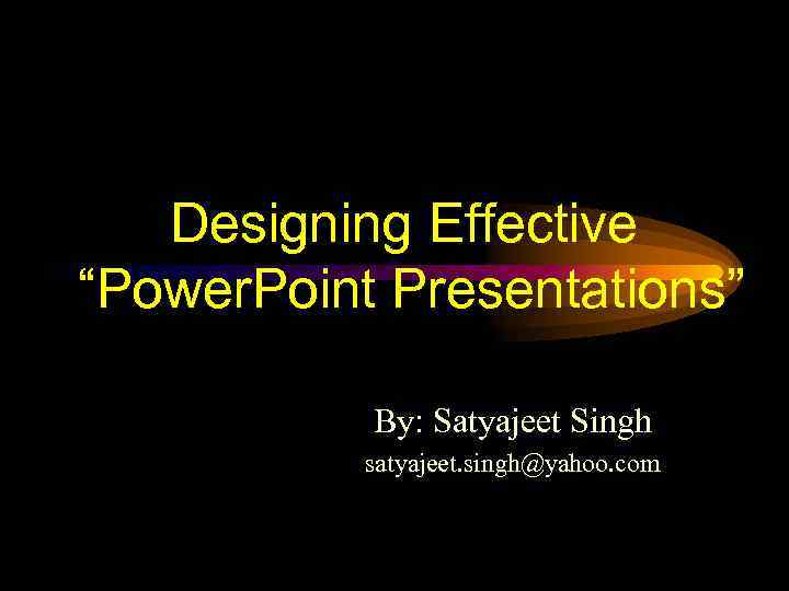 Designing Effective “Power. Point Presentations” By: Satyajeet Singh satyajeet. singh@yahoo. com 