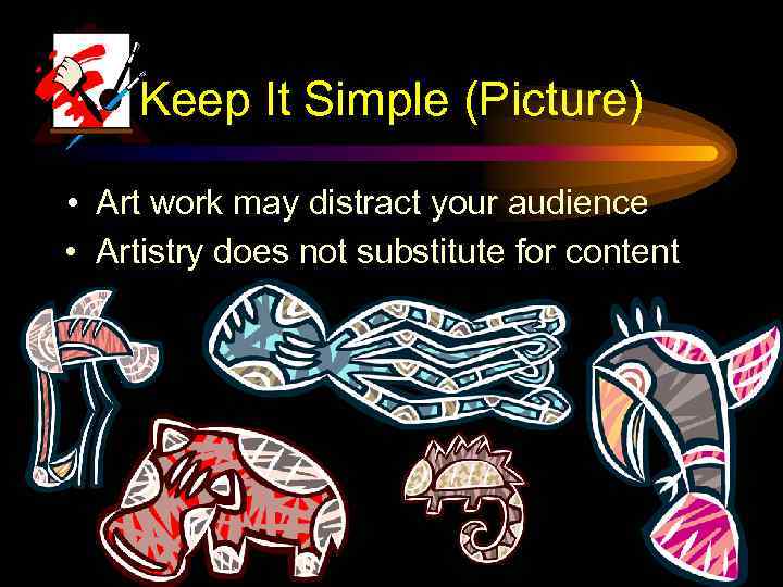 Keep It Simple (Picture) • Art work may distract your audience • Artistry does