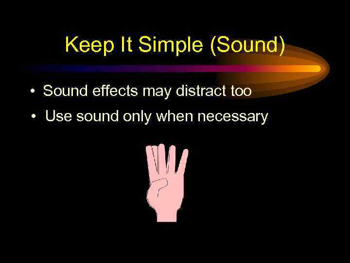 Keep It Simple (Sound) • Sound effects may distract too • Use sound only