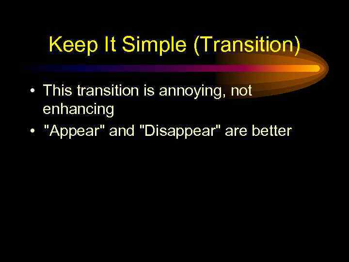 Keep It Simple (Transition) • This transition is annoying, not enhancing • "Appear" and