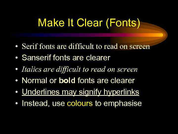 Make It Clear (Fonts) • • • Serif fonts are difficult to read on