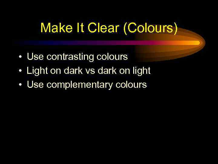 Make It Clear (Colours) • Use contrasting colours • Light on dark vs dark