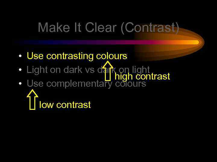 Make It Clear (Contrast) • Use contrasting colours • Light on dark vs dark