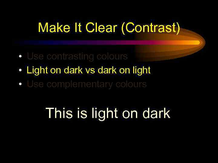 Make It Clear (Contrast) • Use contrasting colours • Light on dark vs dark