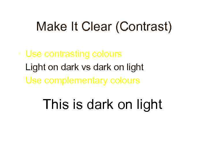 Make It Clear (Contrast) • Use contrasting colours • Light on dark vs dark