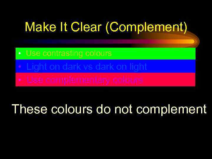 Make It Clear (Complement) • Use contrasting colours • Light on dark vs dark