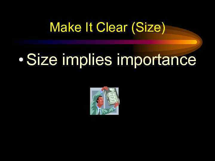 Make It Clear (Size) • Size implies importance 