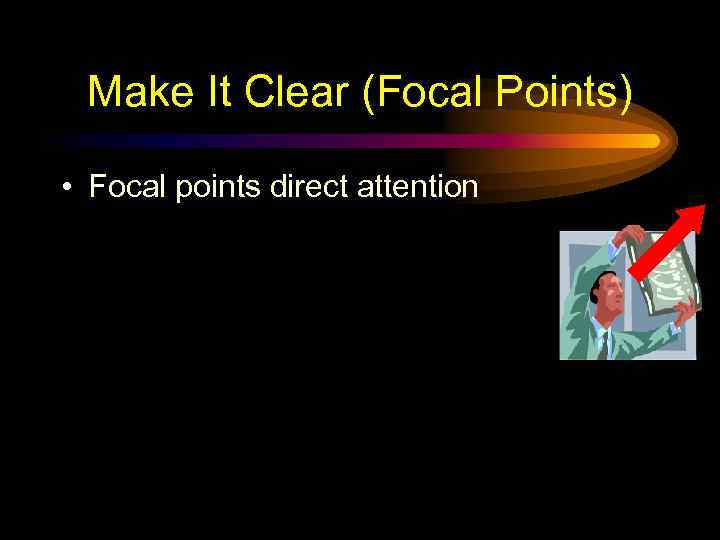 Make It Clear (Focal Points) • Focal points direct attention 